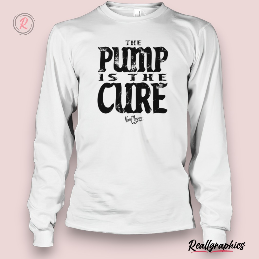 von moger pump is the cure shirt