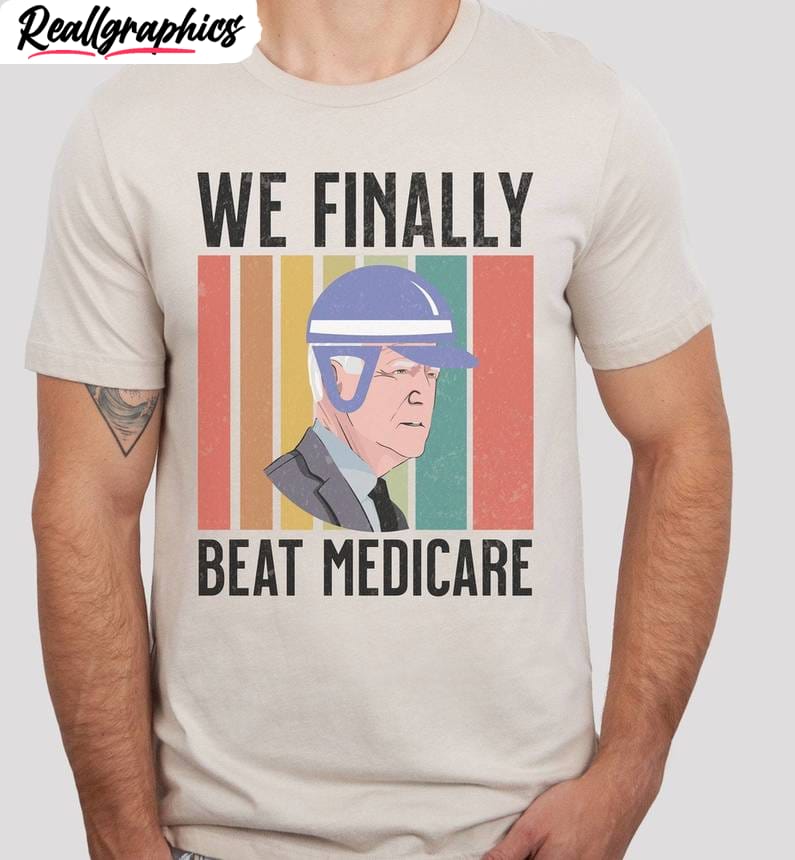 we finally beat medicare shirt, biden quote short sleeve crewneck