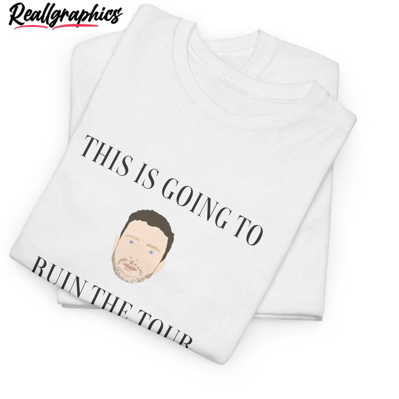 world tour short sleeve, this is going to ruin the tour t-shirt, hoodie, sweatshirt